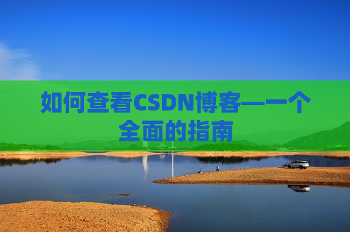 如何查看CSDN博客—一个全面的指南
